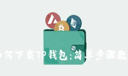 安卓手机如何下载TP钱包：简单步骤教你快速上手
