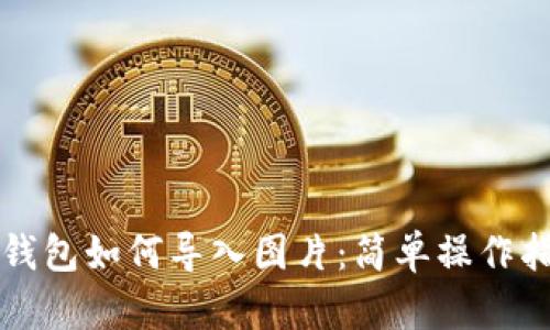 TP钱包如何导入图片:简单操作指南