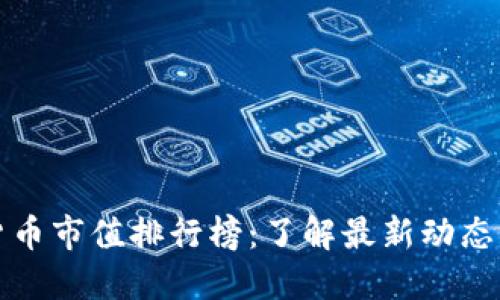 2023年加密货币市值排行榜：了解最新动态，抓住投资机会