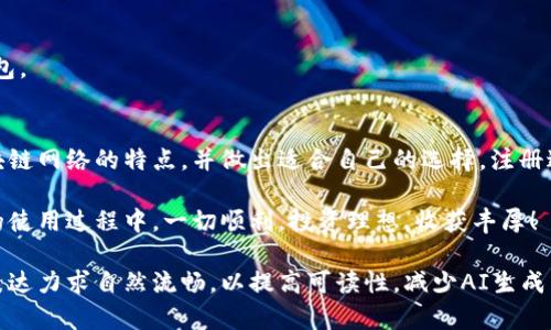 如何选择TP钱包注册的网络：全面指南与用户痛点解决
TP钱包, 钱包注册, 区块链网络, 用户指南/guanjianci

引言
在加密货币的世界中，选择合适的钱包显得尤为重要。TP钱包因其用户友好界面和支持多种区块链网络而受到广泛欢迎。然而，在注册TP钱包时，选择哪个网络并不是一件简单的事情。本文将全面解析这一过程，帮助用户解决在网络选择中可能遇到的问题。

理解TP钱包及其功能
TP钱包是一款支持多种区块链网络的数字资产管理工具。它为用户提供了安全、便捷的资产管理方案。用户不仅能够轻松存储和转移加密货币，还可以通过TP钱包参与去中心化金融(DeFi)等多种区块链应用。

为什么选择正确的网络至关重要
选择正确的网络对用户来说至关重要，因为不同网络的性能、手续费、交易速度以及支持资产种类等都存在显著差异。例如，以太坊网络以其智能合约功能著称，但在高峰期时手续费可能会飙升；而其他网络如币安智能链，则在手续费和交易速度上具有优势。

各大区块链网络简介
在选择TP钱包的网络之前，用户首先需要了解一些主流区块链网络的特点。以下是几种常见的网络：
ul
  listrong以太坊（Ethereum）/strong：以智能合约著称，支持丰富的去中心化应用，但在网络拥堵时手续费较高。/li
  listrong币安智能链（Binance Smart Chain）/strong：快速且手续费低，适合进行小额交易和DeFi操作。/li
  listrong波卡（Polkadot）/strong：以其跨链功能而闻名，适合希望在多个链上进行操作的用户。/li
  listrongTRON/strong：以其高速和低费用吸引了大量用户，尤其是在娱乐和内容创作领域。/li
/ul

如何选择适合自己的网络
在选择TP钱包的网络时，用户应考虑以下几个因素：
ol
  listrong资产种类/strong：确保您选择的网络支持您持有或打算购买的加密资产。/li
  listrong交易费用/strong：根据您的交易频率和预算，选择合适的网络以费用。/li
  listrong交易速度/strong：如果需要频繁交易，建议选择交易确认速度较快的网络。/li
  listrong社区和支持/strong：一个活跃的社区和良好的技术支持能够为您的交易保驾护航。/li
/ol

注册TP钱包的步骤
接下来，我们将详细介绍如何注册TP钱包以及选择网络的具体步骤。
ol
  listrong下载TP钱包/strong：前往TP钱包的官方网站或应用商店下载并安装。/li
  listrong打开应用/strong：首次打开应用时，用户会看到注册和恢复钱包的选项。/li
  listrong选择网络/strong：在注册过程中，您可以选择适合自己的网络。请仔细比较各网络的优劣后再决定。/li
  listrong填写信息/strong：按照提示填写必要的信息，并设置安全密码。/li
  listrong保存助记词/strong：系统会生成一个助记词，务必保管好，这是您恢复钱包的关键凭证。/li
/ol

常见问题解答
在注册TP钱包和选择网络的过程中，用户可能会遇到一些常见问题。以下是针对这些问题的解答：

h41. 为什么我无法选择某些网络？/h4
有些网络可能在您的地区受限，或者TP钱包尚未支持某些新兴网络。建议查看TP钱包的官方网站了解最新消息。

h42. 助记词丢失怎么办？/h4
如果您丢失了助记词，将无法恢复钱包内的资产。务必妥善保管，建议备份几份并放在安全的地方。

h43. 我可以更改网络吗？/h4
在TP钱包内注册后，网络通常不能直接更改。如果您想转移到另一个网络，您需要在新网络上创建新的钱包。

总结
选择TP钱包的网络是一个涉及多个因素的重要决策。通过本文的介绍，希望用户能够更好地了解各大区块链网络的特点，并做出适合自己的选择。注册过程中认真对待每一步，保障您资产的安全与便捷。

无论您是新手还是资深用户，掌握这些知识都将帮助您在加密货币的世界中游刃有余。希望您在TP钱包的使用过程中，一切顺利，投资理想，收获丰厚！

这个内容大纲充分覆盖了TP钱包注册时选择网络的相关信息，并解决用户在这一过程中的痛点。其语言表达力求自然流畅，以提高可读性，减少AI生成内容的机械感。