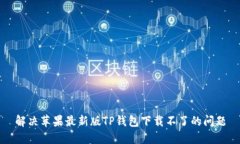 解决苹果最新版TP钱包下载不了的问题