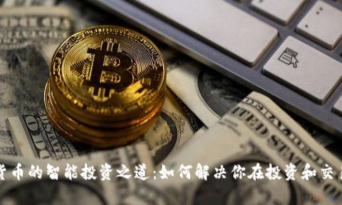 数字加密货币的智能投资之道：如何解决你在投资和交易中的痛点