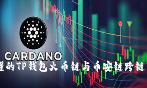 简单易懂的TP钱包火币链与币安链跨链转账指南