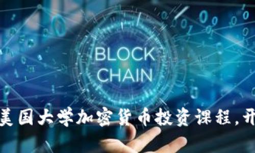 如何选择合适的美国大学加密货币投资课程，开启你的投资之旅