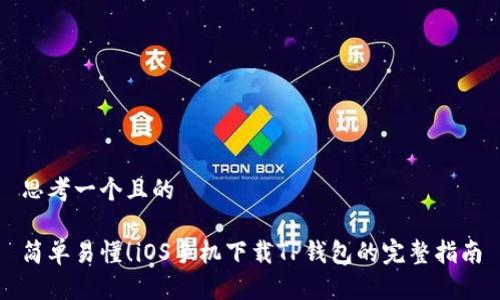 思考一个且的

简单易懂！iOS手机下载TP钱包的完整指南