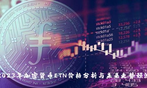 2023年加密货币ETN价格分析与未来走势预测