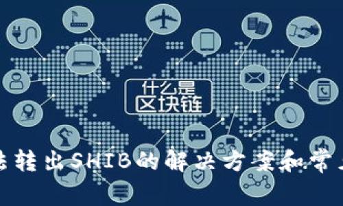 Tp钱包无法转出SHIB的解决方案和常见问题解析