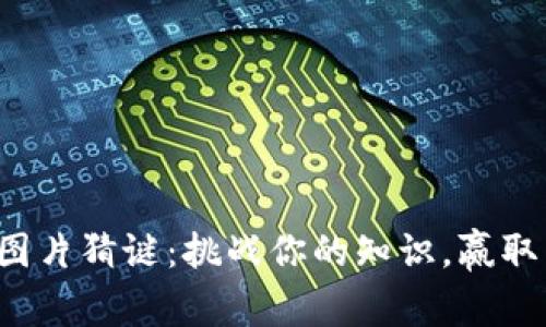 加密货币图片猜谜:挑战你的知识,赢取丰厚奖金!