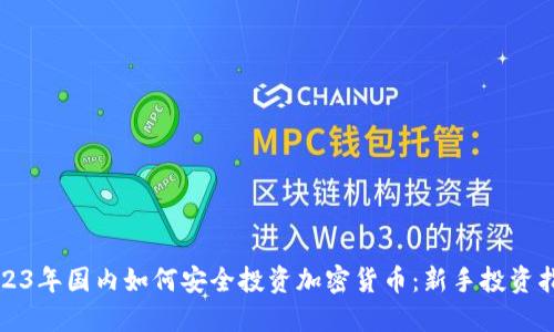 2023年国内如何安全投资加密货币:新手投资指南