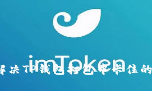 如何解决TP钱包打包中卡住的问题？