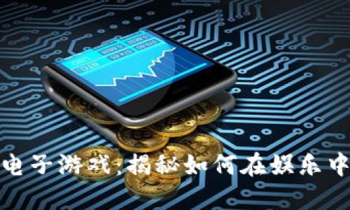 加密货币电子游戏：揭秘如何在娱乐中赚取利润