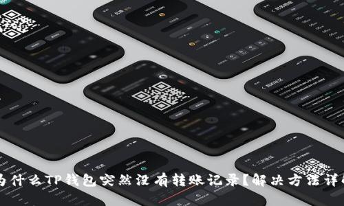 为什么TP钱包突然没有转账记录？解决方法详解