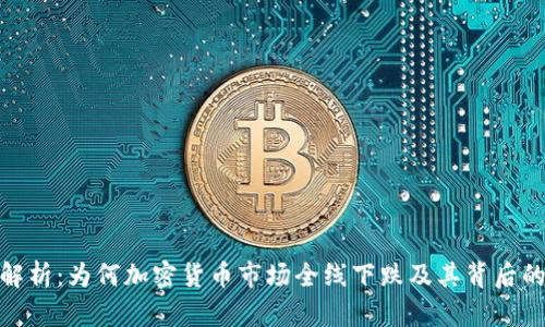 全面解析:为何加密货币市场全线下跌及其背后的影响