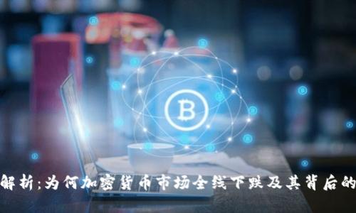 全面解析:为何加密货币市场全线下跌及其背后的影响