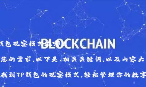 t p钱包观察模式在哪里

根据您的需求，以下是、相关关键词，以及内容大纲。

如何找到TP钱包的观察模式，轻松管理你的数字资产