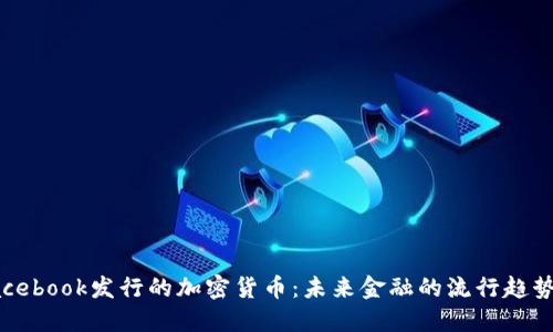 揭秘Facebook发行的加密货币：未来金融的流行趋势与挑战