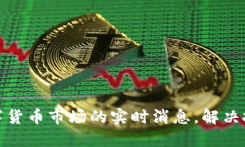 获取加密数字货币市场的实时消息，解决投资者的困扰