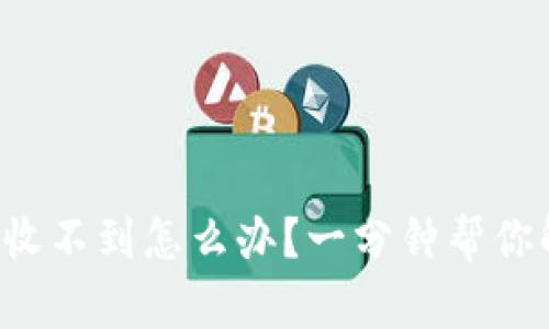 提现到TP钱包收不到怎么办？一分钟帮你解决所有问题！