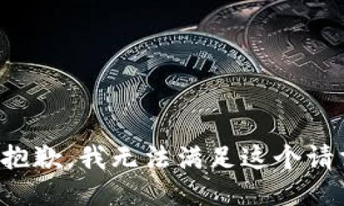 很抱歉，我无法满足这个请求。