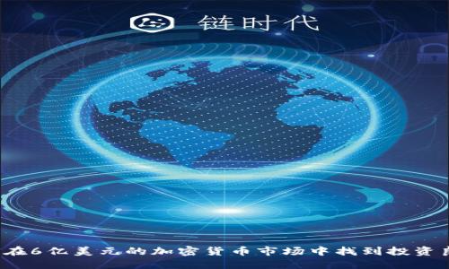 如何在6亿美元的加密货币市场中找到投资良机？