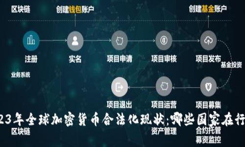 2023年全球加密货币合法化现状：哪些国家在行动？