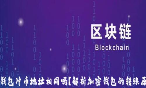 
TP钱包冲币地址相同吗？解析加密钱包的转账原则