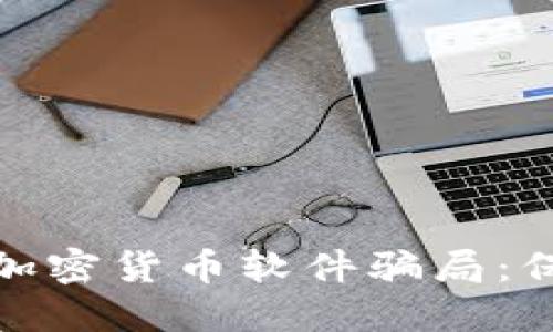如何识别与避免加密货币软件骗局：保护你的投资安全