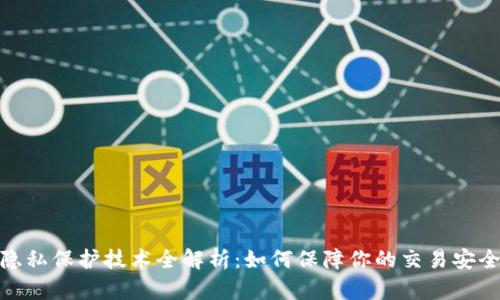 加密货币隐私保护技术全解析:如何保障你的交易安全与匿名性