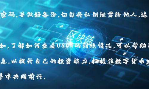 如何在TP钱包中查看接收的USDT：简单步骤与注意事项

TP钱包, USDT, 收款, 数字货币/guanjianci

## 内容大纲

### 一、什么是TP钱包？
- TP钱包的简介
- TP钱包的主要功能与特点
- 数字货币管理的重要性

### 二、USDT简介
- USDT的定义与功能
- USDT的市场应用
- 为什么选择USDT进行交易？

### 三、如何在TP钱包中查看接收到的USDT？
- 步骤一：打开TP钱包应用
- 步骤二：找到“资产”或“钱包”选项
- 步骤三：查看USDT资产余额
- 步骤四：查看交易记录
  - 交易记录的详细信息解释
- 步骤五：确保交易状态的确认

### 四、TP钱包常见问题解答
- USDT未及时到账的原因
- 如何处理未到账的问题？
- TP钱包的安全性与保护措施

### 五、结语
- 对TP钱包与USDT使用的总结
- 未来数字货币趋势的展望

---

## 内容主体

### 一、什么是TP钱包？

TP钱包是一个专注于数字资产管理的加密钱包，它能帮助用户轻松进行各种数字货币的存储、管理与交易。用户不仅可以存储主流币种，还支持众多ERC20代币，便于用户在区块链世界中自由探索。

与传统银行账户不同，TP钱包给用户提供了完全的资产控制权，让用户能够自主保管自己的私钥和数字资产。此种去中心化的特性，不仅保障了用户的资产安全，也增强了用户对资产的掌控感。TP钱包的用户界面友好，适合新手和专业人士使用，成为了很多加密货币投资者的首选。

### 二、USDT简介

USDT（泰达币）是一种最流行的稳定币，它的价值与美元挂钩，使得其在数字货币交易中愈发受到青睐。简单来说，每一单位的USDT都可以兑换回1美元，有效避免了数字货币价格大幅波动带来的风险。

USDT被广泛应用于加密货币交易市场，用户可以用USDT进行交易，操作灵活且易于管理。对于那些希望进入数字货币市场，但又对价格波动感到无法承受的投资者来说，USDT是一个理想的选择。

### 三、如何在TP钱包中查看接收到的USDT？

在TP钱包中查看接收到的USDT其实非常简单，只需几个步骤即可搞定：

#### 步骤一：打开TP钱包应用

首先，确保你的TP钱包应用已成功下载安装，并且完成了相应的注册与登录。打开应用后，你会看到主界面，界面上会显示你目前的数字资产情况。

#### 步骤二：找到“资产”或“钱包”选项

在主界面中，找到“资产”或“钱包”选项，点击进入。在这部分，你将可以看到你所拥有的所有数字资产列表，包括比特币、以太坊以及USDT等其他数字货币。

#### 步骤三：查看USDT资产余额

在资产列表中，找到USDT，点击它，即可查看当前的资产余额。这里会清晰显示你所拥有的USDT数量，方便用户快速掌握自己的资产状态。

#### 步骤四：查看交易记录

点击USDT后，除了余额之外，你还可以找到“交易记录”选项。这一功能可以帮助用户查看所有与USDT相关的交易情况，包括收到与发送记录。在这里，你可以清楚看到每一笔交易的时间、金额及交易状态。

值得注意的是，每一笔交易的状态并不是只显示到账与否，TP钱包还会提供更多的细节，例如交易Hash值等，帮助用户更全面地了解交易状态。

#### 步骤五：确保交易状态的确认

最后，当你查看完交易记录，一旦有新的USDT到账，系统会自动更新余额。通常情况下，交易在区块链上确认后，USDT会迅速到账，如遇到账延迟，建议耐心等待。如果长时间没有到账，用户应检查交易状态是否已得到确认。

### 四、TP钱包常见问题解答

在使用TP钱包的过程中，用户会有一些常见的问题，这里我们为大家进行了解答：

#### USDT未及时到账的原因

有时候，用户可能会遇到USDT未及时到账的情况。这可能是因为网络拥堵、区块链确认时间较长或是发送方未准确完成转账。因此，建议用户在交易时一定要核对地址是否正确，并确保发送方已成功转账。

#### 如何处理未到账的问题？

如果长时间未到账，用户可以在TP钱包的交易记录中找到相关的交易Hash，然后在区块链浏览器中进行搜索，查询该笔交易的状态。如果确认交易已成功，但仍未到账，可以联系TP钱包的客服进行咨询和处理。

#### TP钱包的安全性与保护措施

TP钱包致力于保护用户的资产安全，采用多种加密技术与安全机制，确保用户的隐私和安全。此外，建议用户定期修改密码，并做好备份，切勿将私钥泄露给他人，这样可以有效降低资金被盗取的风险。

### 五、结语

总的来说，TP钱包为用户提供了一个便捷的数字资产管理平台，尤其对于USDT等稳定币的使用，用户可以更加灵活自如。了解如何查看USDT的到账情况，可以帮助用户及时掌握自己的资产动态。

未来，随着数字货币的不断发展，使用TP钱包进行资产管理将会变得越发重要。因此，用户应该不断学习和了解相关信息，以提升自己的投资能力，把握住数字货币发展的脉搏。

希望上述信息能够帮助到你，如果你还有其他问题或需求，不妨继续关注我们的相关内容，期待与你在数字货币的世界中共同前行。