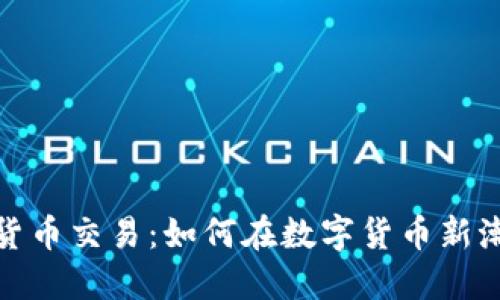 哥伦比亚加密货币交易：如何在数字货币新潮流中把握机遇