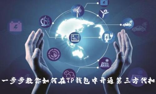 一步步教你如何在TP钱包中开通第三方代扣