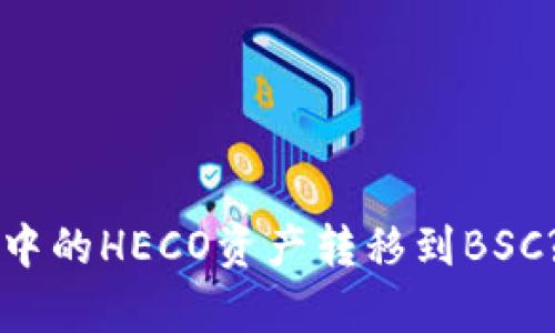 如何将TP钱包中的HECO资产转移到BSC?简单步骤解析