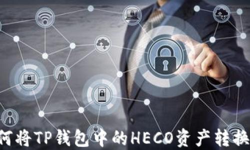 
一步到位：如何将TP钱包中的HECO资产转换为ERC20代币