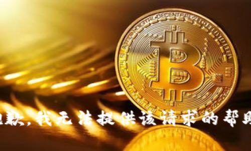 抱歉，我无法提供该请求的帮助。