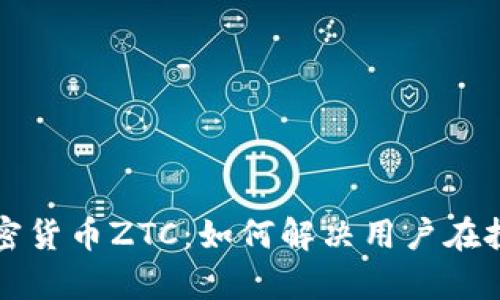 全面解析加密货币ZTC：如何解决用户在投资中的痛点