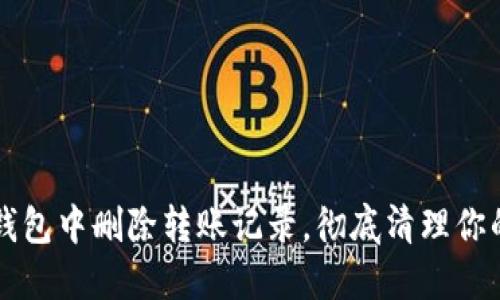 如何在TP钱包中删除转账记录，彻底清理你的交易记录