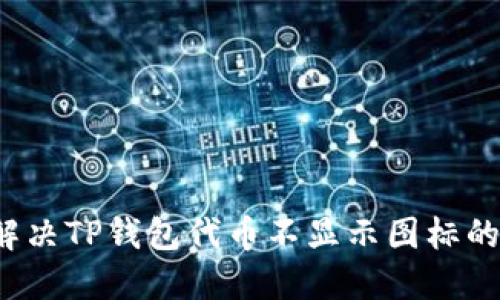 如何解决TP钱包代币不显示图标的问题？