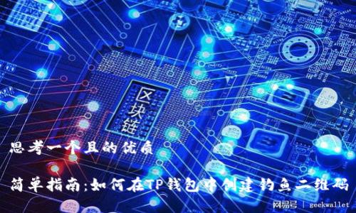 思考一个且的优质

简单指南：如何在TP钱包中创建钓鱼二维码