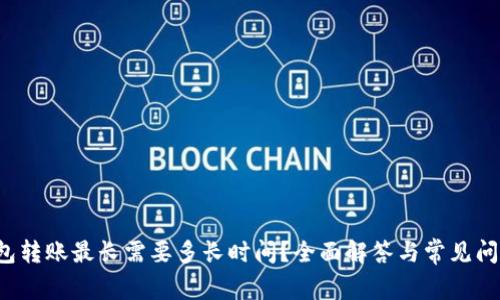 TP钱包转账最长需要多长时间?全面解答与常见问题解析