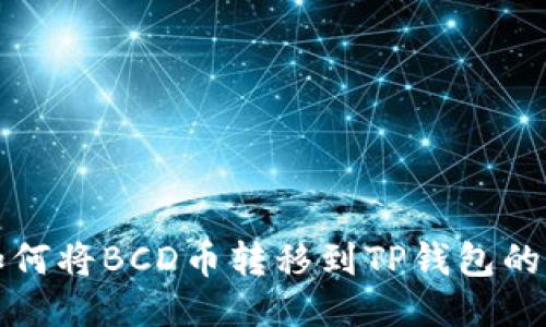 ### 如何将BCD币转移到TP钱包的详细步骤