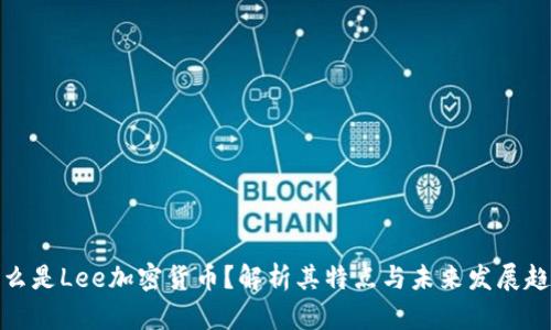 什么是Lee加密货币？解析其特点与未来发展趋势