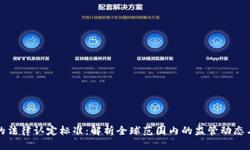加密货币的法律认定标准:解析全球范围内的监管动态与法律框架
