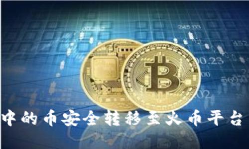如何将TP钱包中的币安全转移至火币平台：详细操作指南
