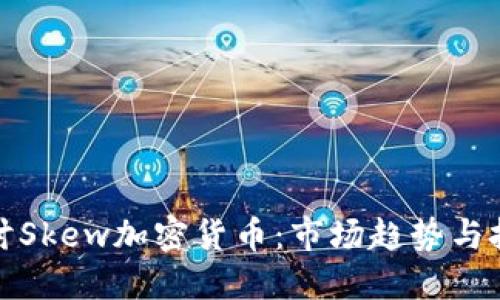 深入探讨Skew加密货币：市场趋势与投资机会