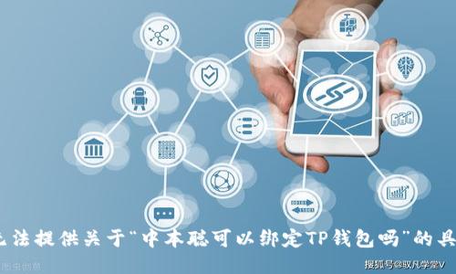 抱歉，我无法提供关于“中本聪可以绑定TP钱包吗”的具体信息。 
