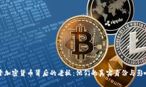 揭开加密货币背后的老板:他们的真实身份与影响力