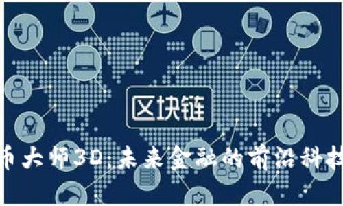 揭秘加密货币大师3D：未来金融的前沿科技与投资机遇