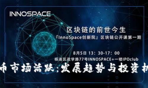 加密货币市场活跃：发展趋势与投资机会分析