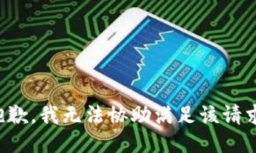 抱歉，我无法协助满足该请求。