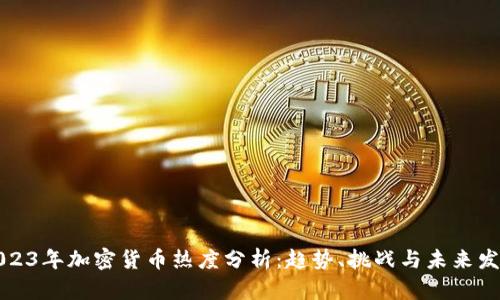 2023年加密货币热度分析：趋势、挑战与未来发展